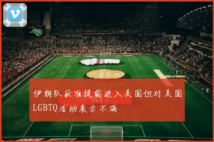 伊朗队获准提前进入美国但对美国LGBTQ活动表示不满