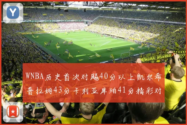 WNBA历史首次对飚40分以上凯尔希普拉姆43分卡利亚库珀41分精彩对决